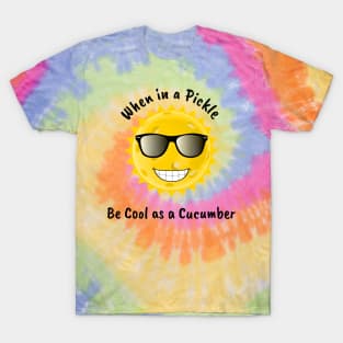 When in a Pickle Stay Cool as a Cucumber T-Shirt